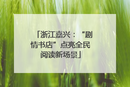 浙江嘉兴：“剧情书店”点亮全民阅读新场景