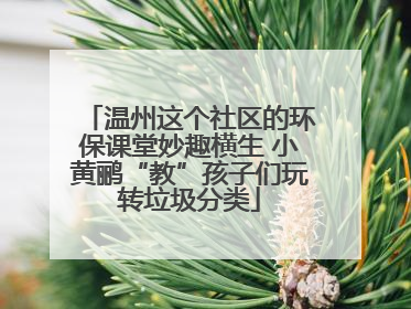 温州这个社区的环保课堂妙趣横生 小黄鹂“教”孩子们玩转垃圾分类