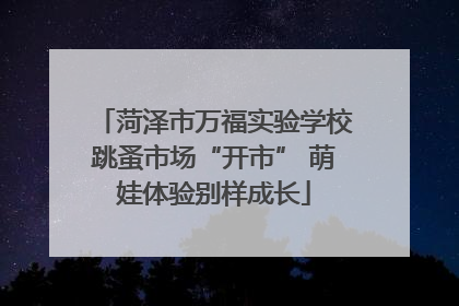 菏泽市万福实验学校跳蚤市场“开市” 萌娃体验别样成长