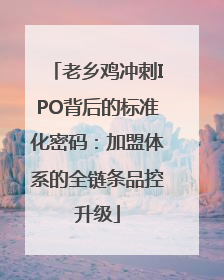 老乡鸡冲刺IPO背后的标准化密码：加盟体系的全链条品控升级
