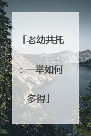 老幼共托：一举如何多得