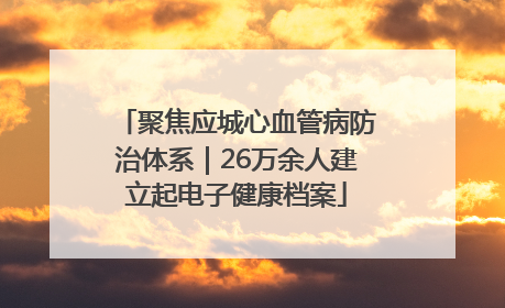 聚焦应城心血管病防治体系｜26万余人建立起电子健康档案