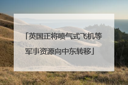 英国正将喷气式飞机等军事资源向中东转移