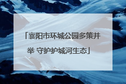 襄阳市环城公园多策并举 守护护城河生态
