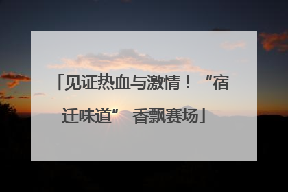 见证热血与激情！“宿迁味道” 香飘赛场