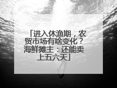 进入休渔期，农贸市场有啥变化？海鲜摊主：还能卖上五六天