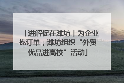 进解促在潍坊｜为企业找订单，潍坊组织“外贸优品进高校”活动