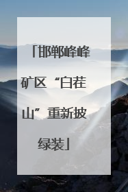 邯郸峰峰矿区“白茬山”重新披绿装