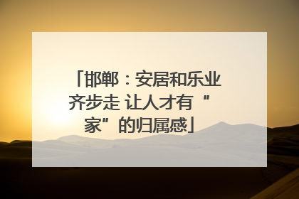 邯郸：安居和乐业齐步走 让人才有“家”的归属感