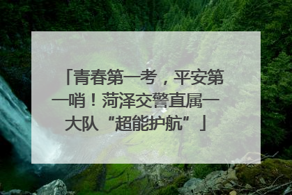 青春第一考，平安第一哨！菏泽交警直属一大队“超能护航”