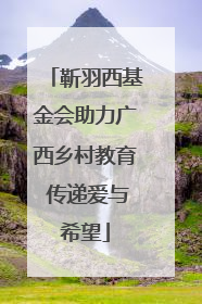 靳羽西基金会助力广西乡村教育 传递爱与希望