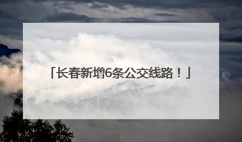 长春新增6条公交线路！