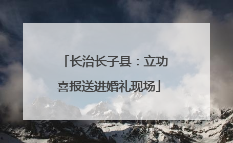 长治长子县：立功喜报送进婚礼现场