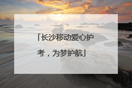 长沙移动爱心护考，为梦护航