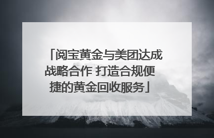 阅宝黄金与美团达成战略合作 打造合规便捷的黄金回收服务
