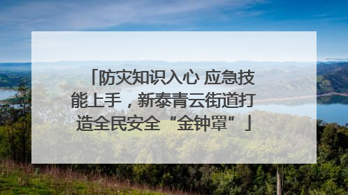 防灾知识入心 应急技能上手，新泰青云街道打造全民安全“金钟罩”