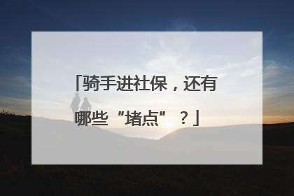 骑手进社保，还有哪些“堵点”？