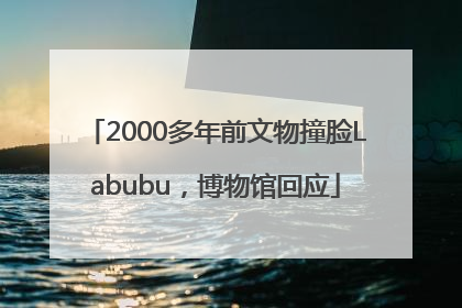 2000多年前文物撞脸Labubu，博物馆回应