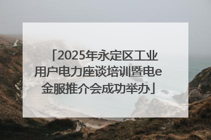 2025年永定区工业用户电力座谈培训暨电e金服推介会成功举办