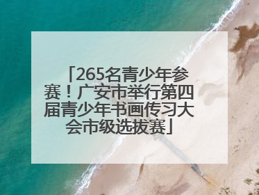 265名青少年参赛！广安市举行第四届青少年书画传习大会市级选拔赛
