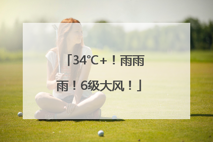 34℃+！雨雨雨！6级大风！