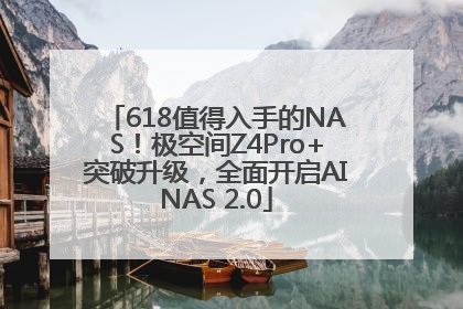 618值得入手的NAS！极空间Z4Pro+突破升级，全面开启AINAS 2.0