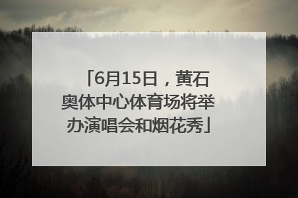 6月15日，黄石奥体中心体育场将举办演唱会和烟花秀