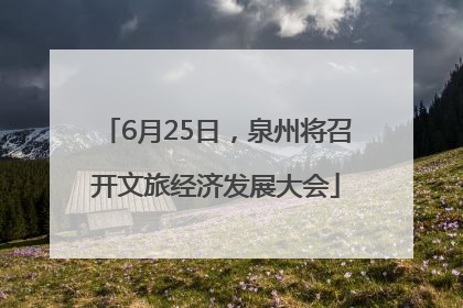 6月25日，泉州将召开文旅经济发展大会