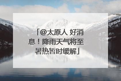 @太原人 好消息！降雨天气将至 暑热暂时缓解