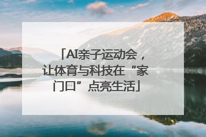 AI亲子运动会，让体育与科技在“家门口”点亮生活