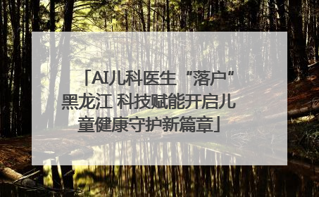 AI儿科医生“落户”黑龙江 科技赋能开启儿童健康守护新篇章