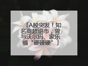 A股突发！知名商超退市，曾与沃尔玛、家乐福“硬碰硬”